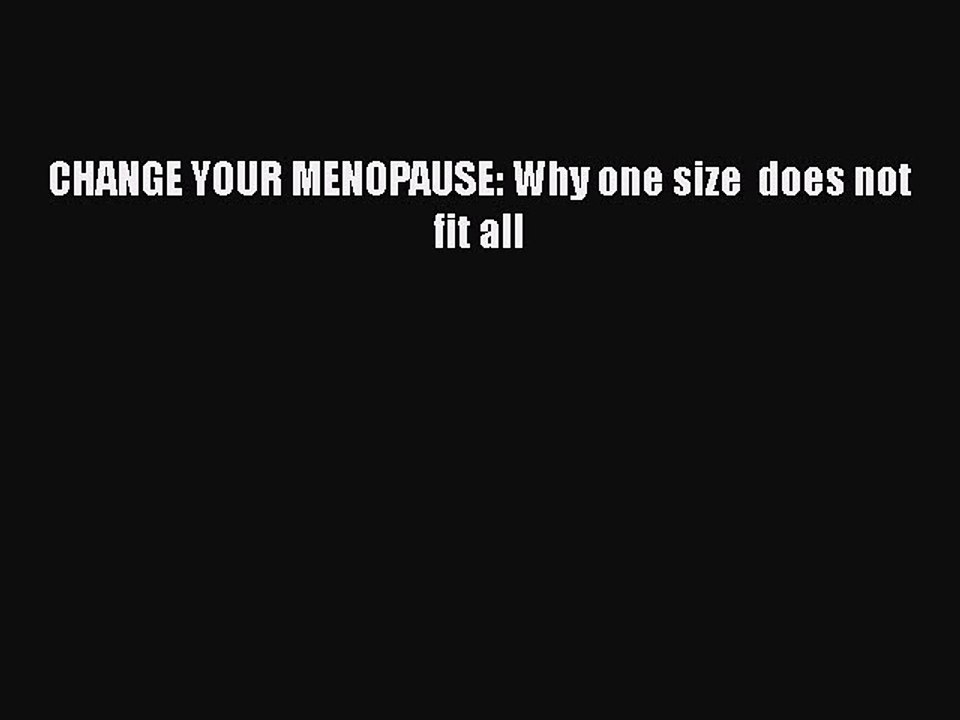 Download Books CHANGE YOUR MENOPAUSE: Why one size  does not fit all Ebook PDF