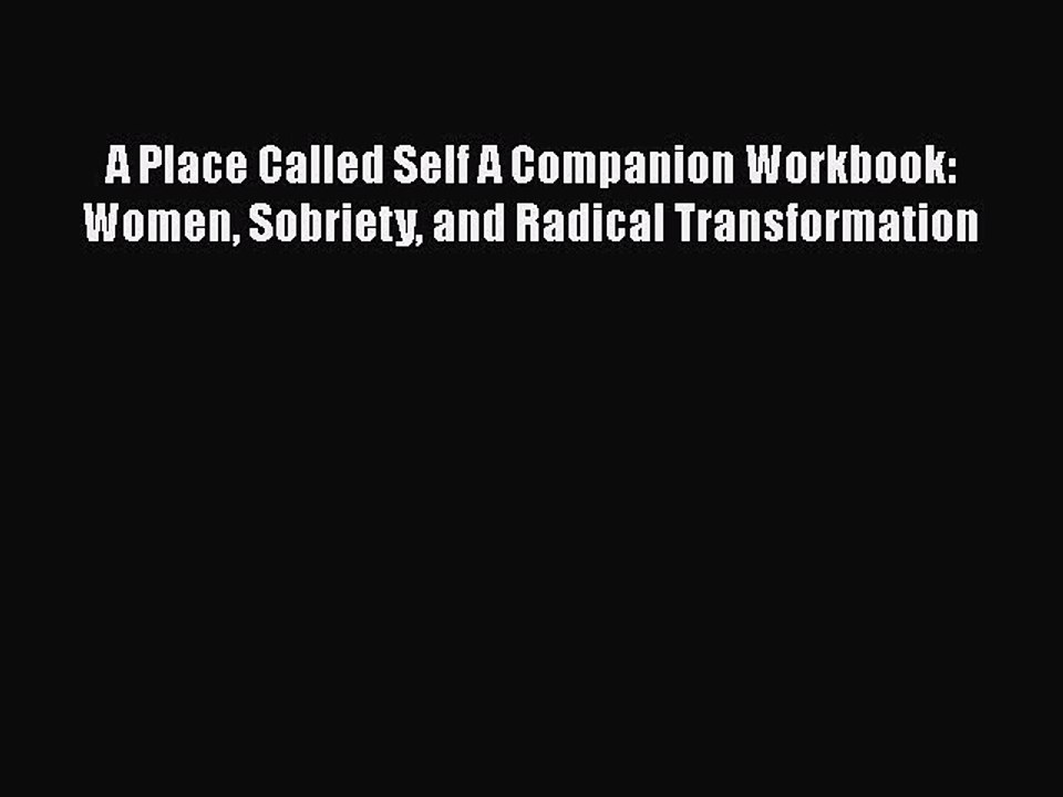 Download Books A Place Called Self A Companion Workbook: Women Sobriety and Radical Transformation