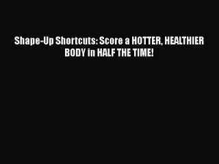 Read Books Shape-Up Shortcuts: Score a HOTTER HEALTHIER BODY in HALF THE TIME! E-Book Free