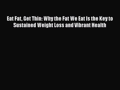 Download Books Eat Fat Get Thin: Why the Fat We Eat Is the Key to Sustained Weight Loss and