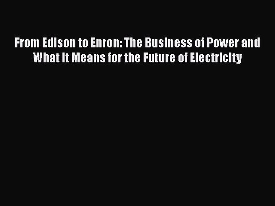 Read From Edison to Enron: The Business of Power and What It Means for the Future of Electricity
