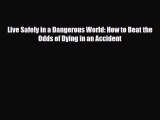 Download Books Live Safely in a Dangerous World: How to Beat the Odds of Dying in an Accident