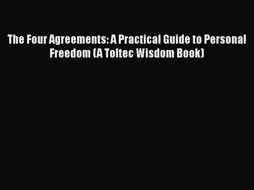 Read Books The Four Agreements: A Practical Guide to Personal Freedom (A Toltec Wisdom Book)