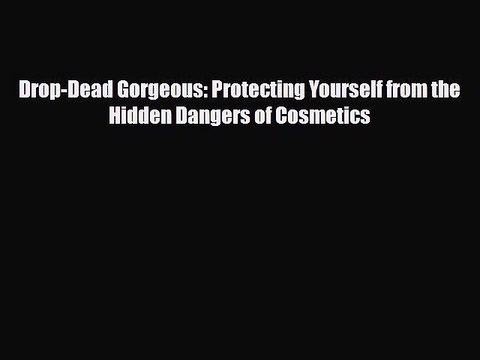Read Books Drop-Dead Gorgeous: Protecting Yourself from the Hidden Dangers of Cosmetics E-Book