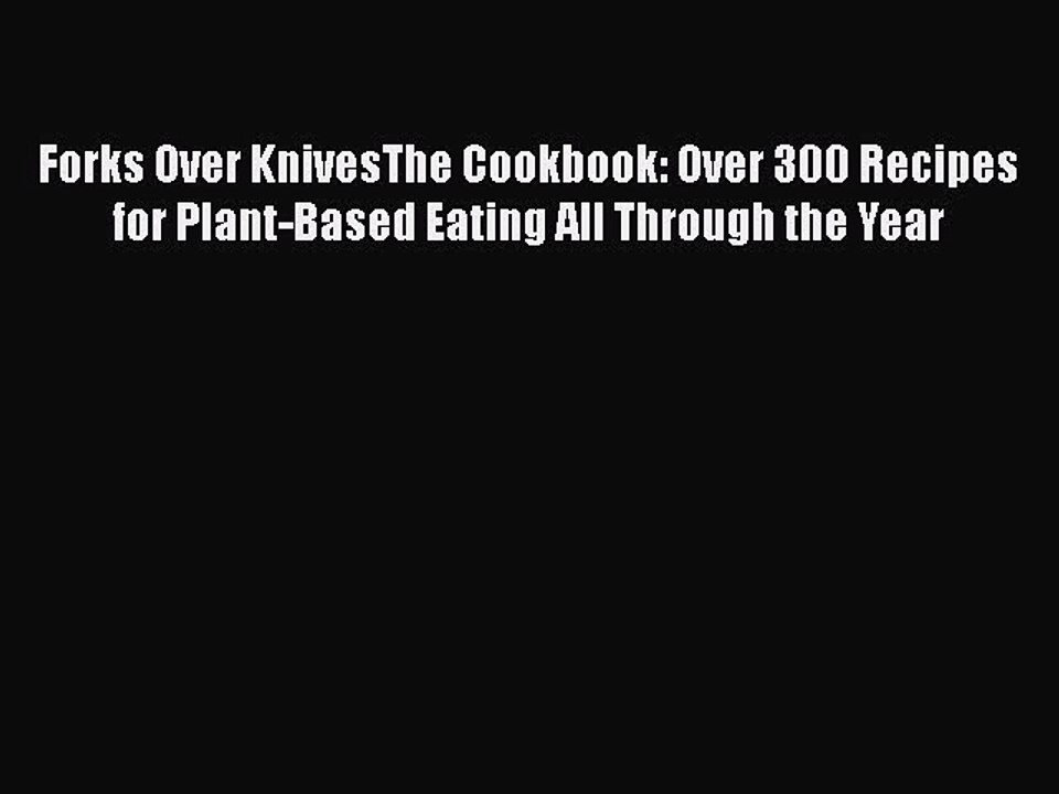 Read Books Forks Over KnivesThe Cookbook: Over 300 Recipes for Plant-Based Eating All Through