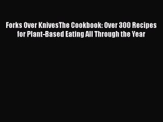 Read Books Forks Over KnivesThe Cookbook: Over 300 Recipes for Plant-Based Eating All Through