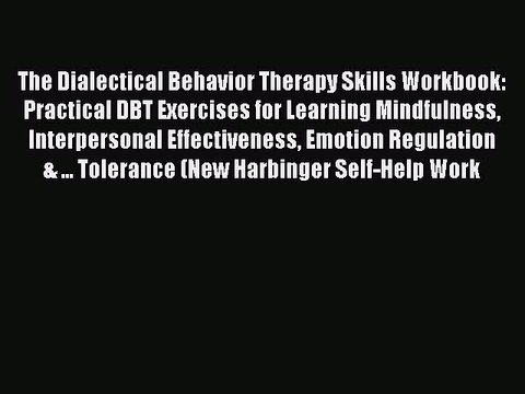 Read Books The Dialectical Behavior Therapy Skills Workbook: Practical DBT Exercises for Learning