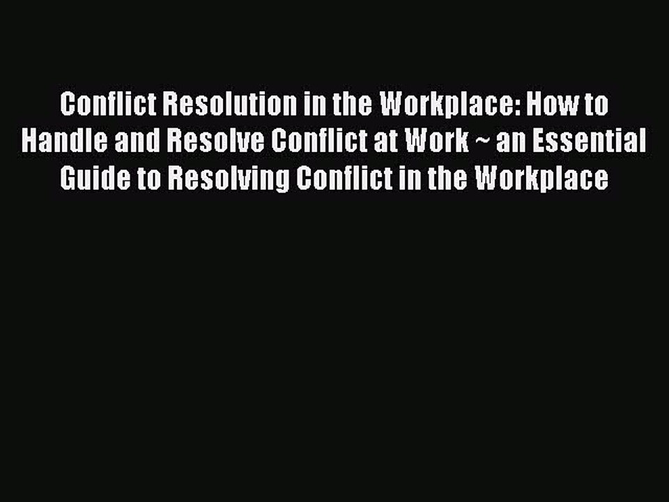 Read Conflict Resolution in the Workplace: How to Handle and Resolve Conflict at Work ~ an