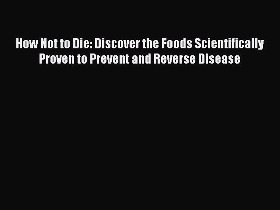 Read Books How Not to Die: Discover the Foods Scientifically Proven to Prevent and Reverse