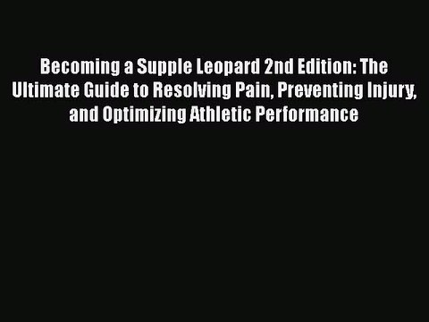 Read Books Becoming a Supple Leopard 2nd Edition: The Ultimate Guide to Resolving Pain Preventing