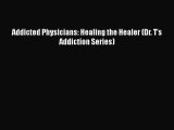 Read Addicted Physicians: Healing the Healer (Dr. T's Addiction Series) Ebook Free