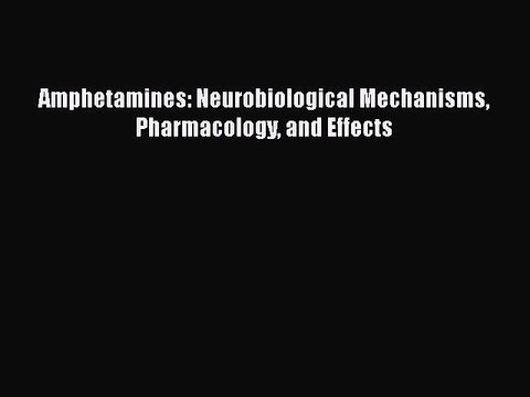Read Amphetamines: Neurobiological Mechanisms Pharmacology and Effects Ebook Free