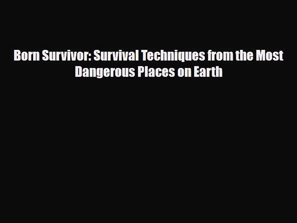 Read Books Born Survivor: Survival Techniques from the Most Dangerous Places on Earth E-Book