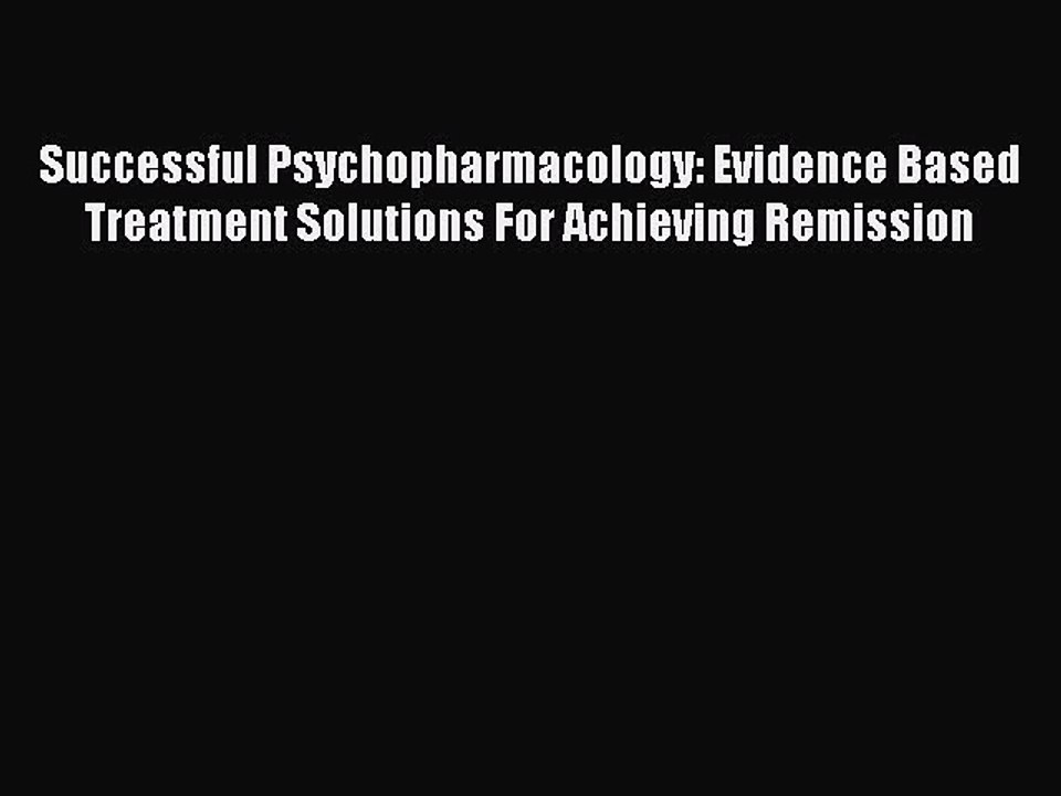 Read Successful Psychopharmacology: Evidence Based Treatment Solutions For Achieving Remission