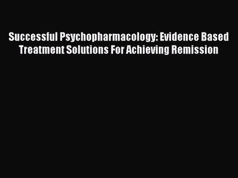 Read Successful Psychopharmacology: Evidence Based Treatment Solutions For Achieving Remission