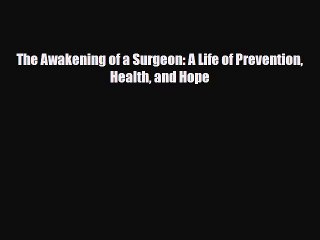 Read Books The Awakening of a Surgeon: A Life of Prevention Health and Hope ebook textbooks
