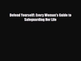 Read Books Defend Yourself!: Every Woman's Guide to Safeguarding Her Life E-Book Free