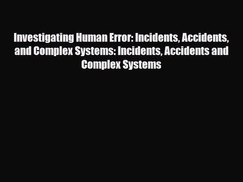 Read Books Investigating Human Error: Incidents Accidents and Complex Systems: Incidents Accidents
