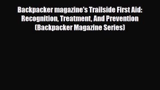 Read Books Backpacker magazine's Trailside First Aid: Recognition Treatment And Prevention