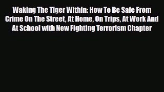 Read Books Waking The Tiger Within: How To Be Safe From Crime On The Street At Home On Trips