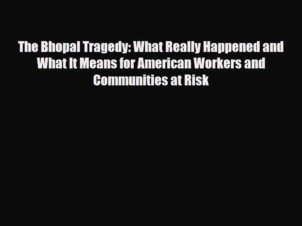Read Books The Bhopal Tragedy: What Really Happened and What It Means for American Workers