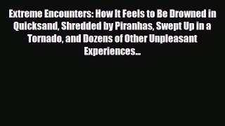 Download Books Extreme Encounters: How It Feels to Be Drowned in Quicksand Shredded by Piranhas