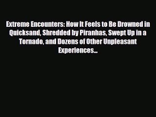 Download Books Extreme Encounters: How It Feels to Be Drowned in Quicksand Shredded by Piranhas