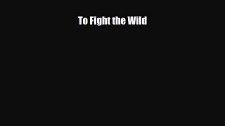 Download Books To Fight the Wild PDF Free
