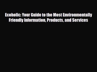 Read Books Ecoholic: Your Guide to the Most Environmentally Friendly Information Products and
