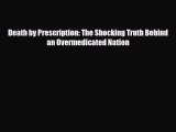 Read Books Death by Prescription: The Shocking Truth Behind an Overmedicated Nation E-Book