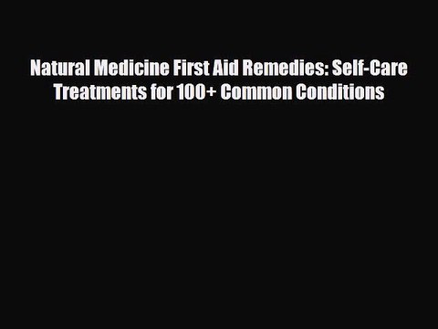 Read Books Natural Medicine First Aid Remedies: Self-Care Treatments for 100+ Common Conditions