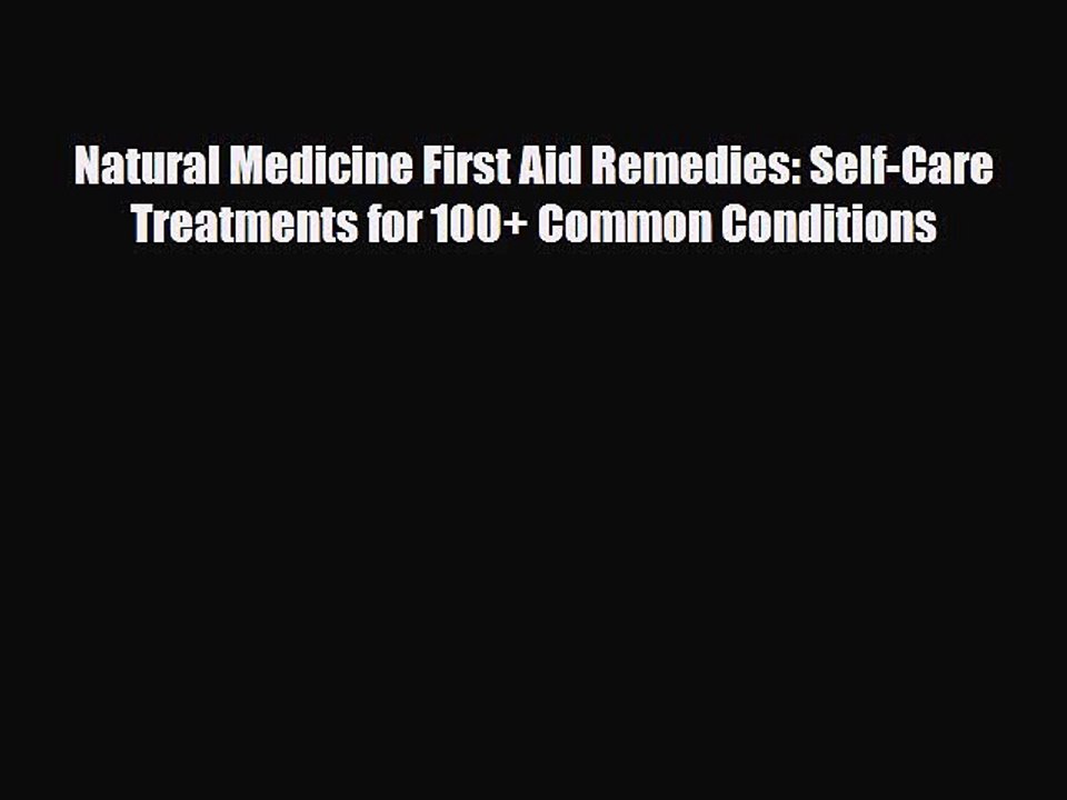 Read Books Natural Medicine First Aid Remedies: Self-Care Treatments for 100+ Common Conditions