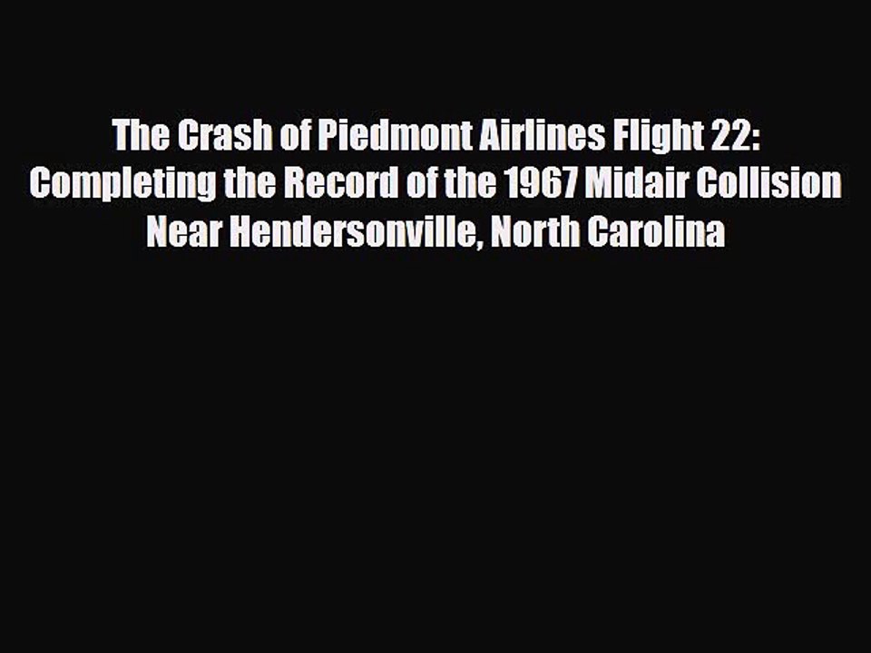Read Books The Crash of Piedmont Airlines Flight 22: Completing the Record of the 1967 Midair