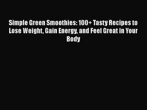 Read Books Simple Green Smoothies: 100+ Tasty Recipes to Lose Weight Gain Energy and Feel Great
