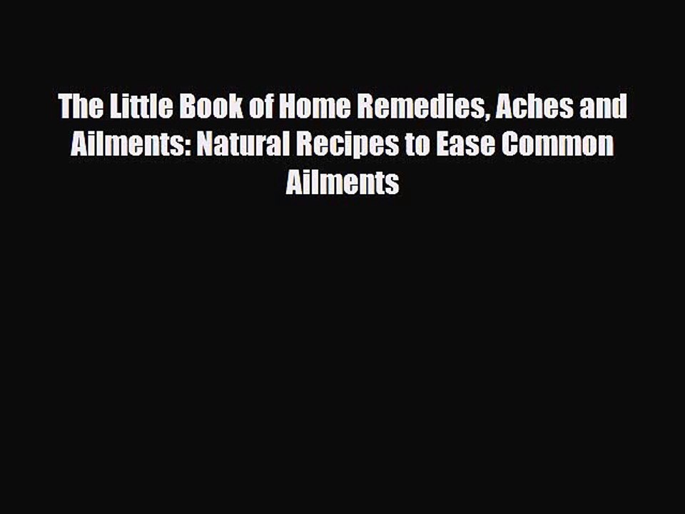 Read Books The Little Book of Home Remedies Aches and Ailments: Natural Recipes to Ease Common