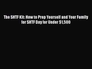 Read Books The SHTF Kit: How to Prep Yourself and Your Family for SHTF Day for Under $1500