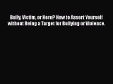Read Books Bully Victim or Hero? How to Assert Yourself without Being a Target for Bullying