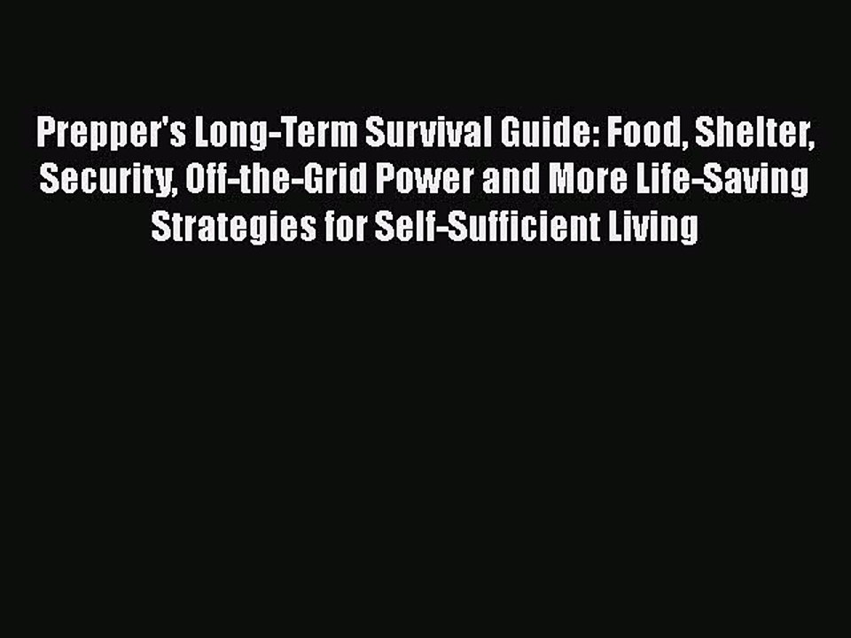 Read Books Prepper's Long-Term Survival Guide: Food Shelter Security Off-the-Grid Power and