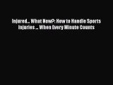 Read Books Injured... What Now?: How to Handle Sports Injuries ... When Every Minute Counts
