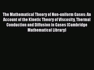 [Read] The Mathematical Theory of Non-uniform Gases: An Account of the Kinetic Theory of Viscosity