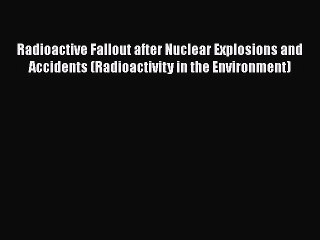 Download Books Radioactive Fallout after Nuclear Explosions and Accidents (Radioactivity in