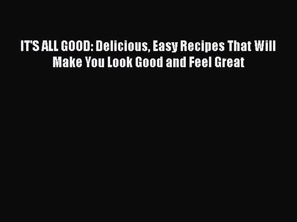 Read Books IT'S ALL GOOD: Delicious Easy Recipes That Will Make You Look Good and Feel Great
