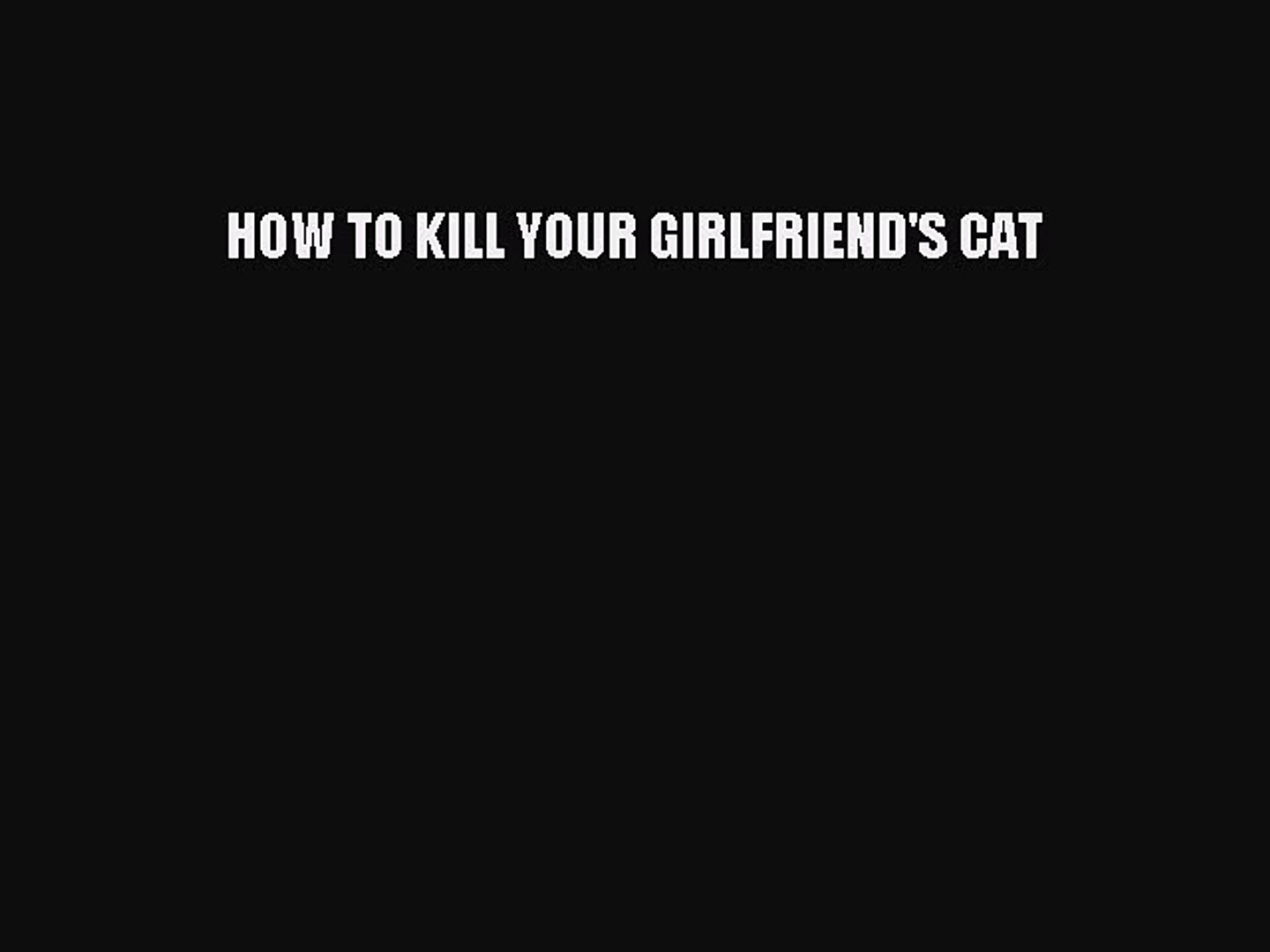 PDF HOW TO KILL YOUR GIRLFRIEND'S CAT Free Books