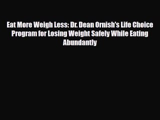Read Books Eat More Weigh Less: Dr. Dean Ornish's Life Choice Program for Losing Weight Safely