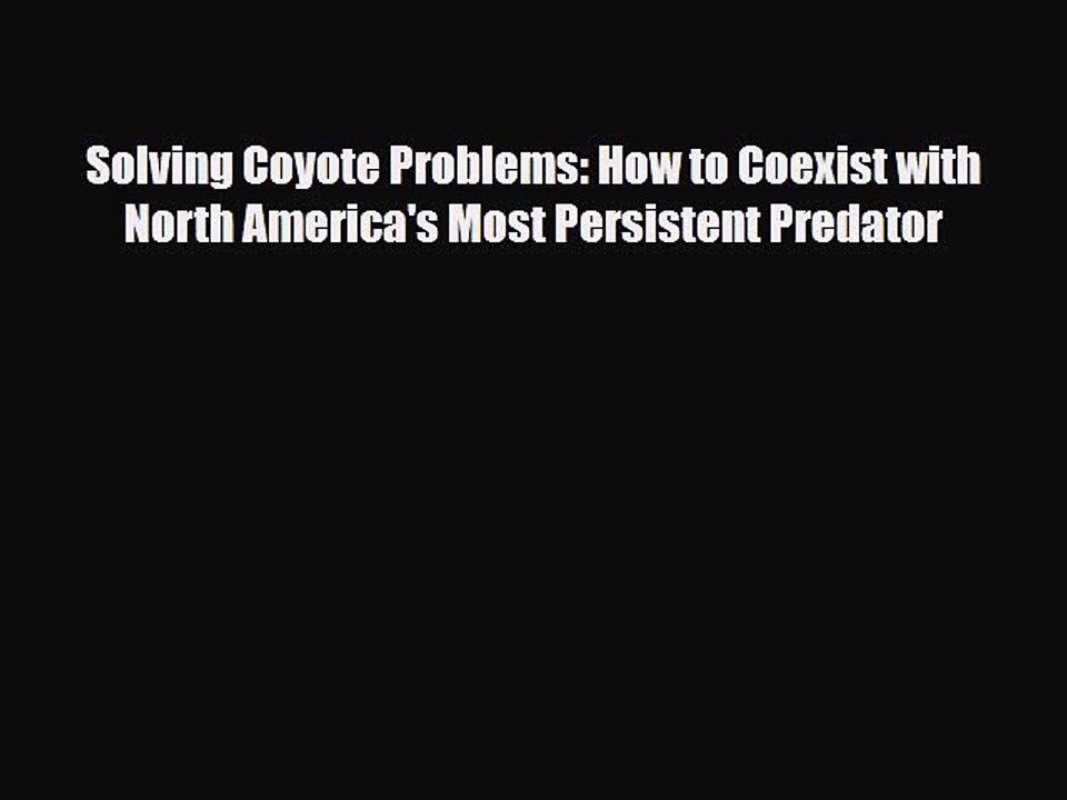 Read Books Solving Coyote Problems: How to Coexist with North America's Most Persistent Predator