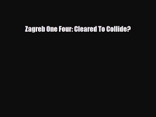 Read Books Zagreb One Four: Cleared To Collide? ebook textbooks