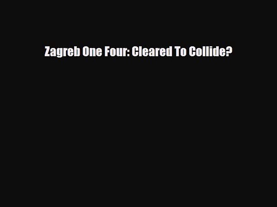 Read Books Zagreb One Four: Cleared To Collide? ebook textbooks