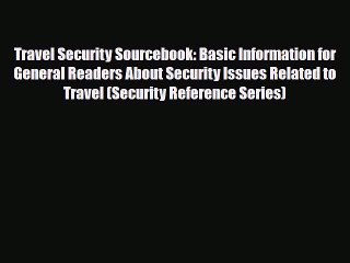 Read Books Travel Security Sourcebook: Basic Information for General Readers About Security