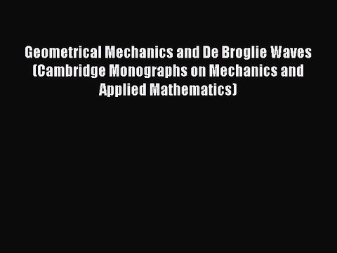 [PDF] Geometrical Mechanics and De Broglie Waves (Cambridge Monographs on Mechanics and Applied