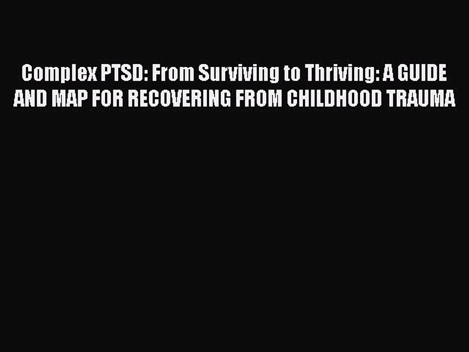 Read Books Complex PTSD: From Surviving to Thriving: A GUIDE AND MAP FOR RECOVERING FROM CHILDHOOD